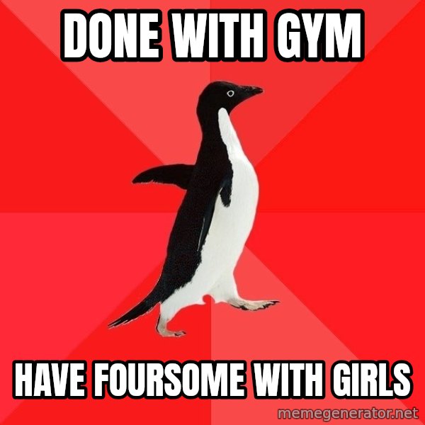 Socially Awesome Penguin meme: done with gym / have foursome with girls