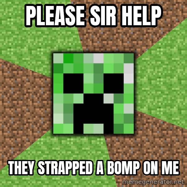 Minecraft Creeper meme: Please Sir help / they strapped a bomp on me