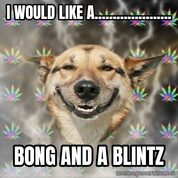 Stoner Dog meme: I would like a..................... / Bong and a Blintz