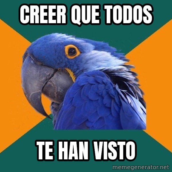 Paranoid Parrot meme: Creer que todos / te han visto