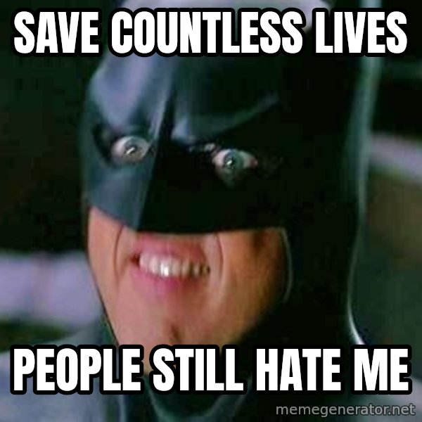 Goddamn Batman meme: SAVE COUNTLESS LIVES / people still hate me