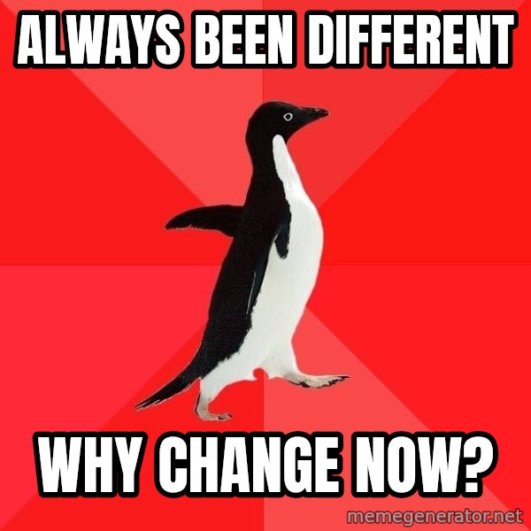 Socially Awesome Penguin meme: Always been different / why change now?