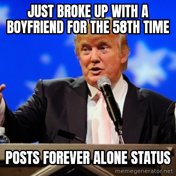 Annoying Facebook Girl meme: JUST BROKE UP WITH A BOYFRIEND FOR THE 58TH TIME / POSTS FOREVER ALONE STATUS