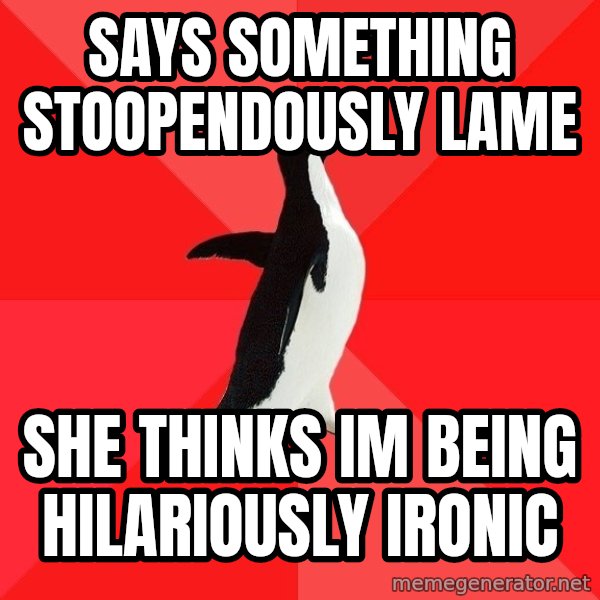 Socially Awesome Penguin meme: says something stoopendously lame / she thinks im being hilariously ironic