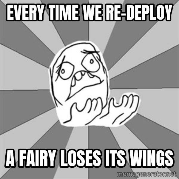 Whyyy??? meme: every time we re-deploy / a fairy loses its wings