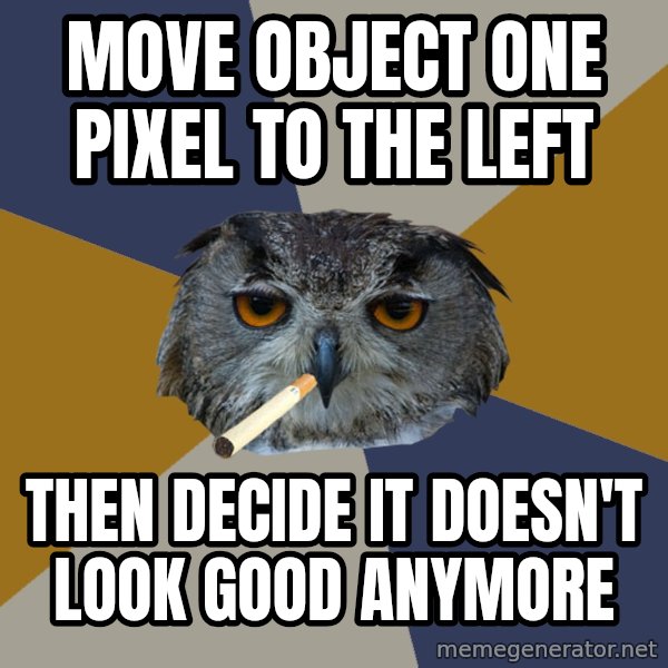Art Student Owl meme: move object one pixel to the left / then decide it doesn't look good anymore