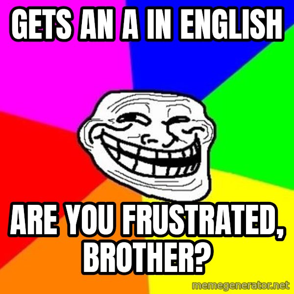 Trollface meme: gets an a in english / are you frustrated, brother?