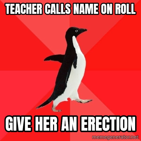 Socially Awesome Penguin meme: Teacher calls name on roll / give her an erection