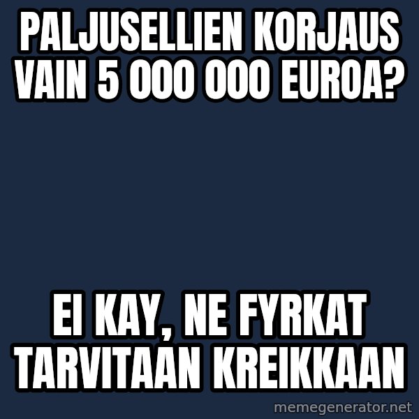 Katainen Perkele meme: paljusellien  korjaus vain  5 000 000 euroa? / ei  kay,  ne fyrkat tarvitaan  kreikkaan
