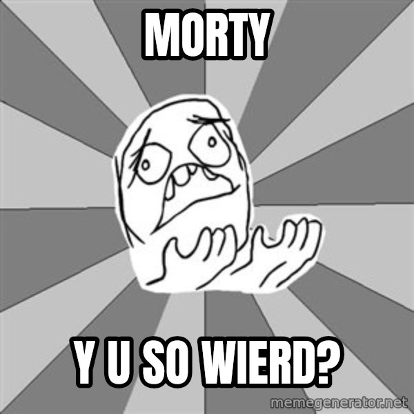 Whyyy??? meme: morty / Y U so wierd?