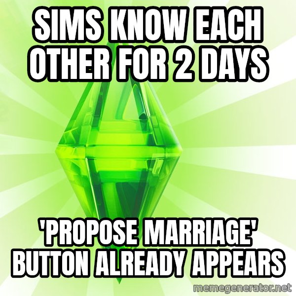 Sims meme: SIMS KNOW EACH OTHER FOR 2 DAYs / 'propose marriage' BUTTON ALREADY APPEARS
