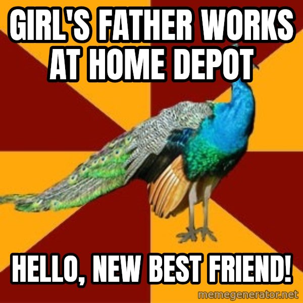 Thespian Peacock meme: GIRL'S FATHER WORKS AT HOME DEPOT / HELLO, NEW BEST FRIEND!