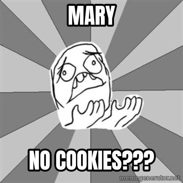 Whyyy??? meme: Mary / No cookies???