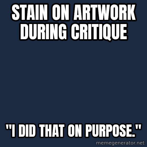 Art Student Owl meme: Stain on artwork during critique / "I did that on purpose."