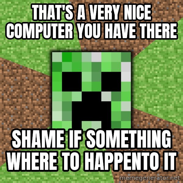 Minecraft Creeper meme: That's a very nice computer you have there / shame if something where to happento it
