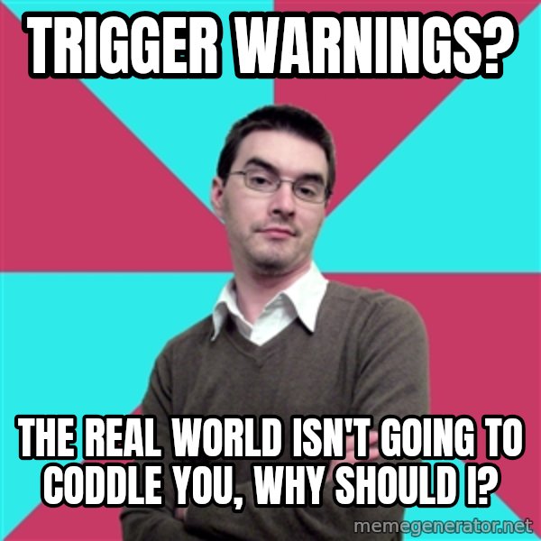 Privilege Denying Dude meme: Trigger warnings? / The real world isn't going to coddle you, why should I?