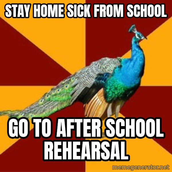 Thespian Peacock meme: Stay Home sick from school / go to after school rehearsal