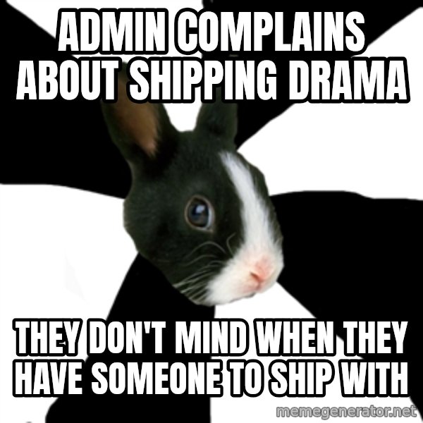 Roleplaying Rabbit meme: admin complains about shipping Drama / they don't mind when they have someone to ship with