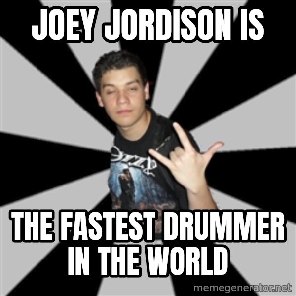 Metal Boy From Hell meme: Joey Jordison is / The fastest drummer in the world