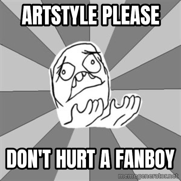 Whyyy??? meme: ARTSTYLE PLEASE / DON'T HURT a FAnBOY