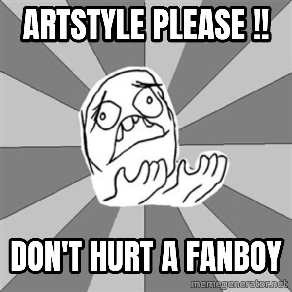 Whyyy??? meme: ARTSTYLE PLEASE !! / DON'T HURT a FAnBOY