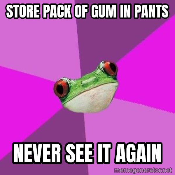 Foul Bachelorette Frog meme: store pack of gum in pants / never see it again