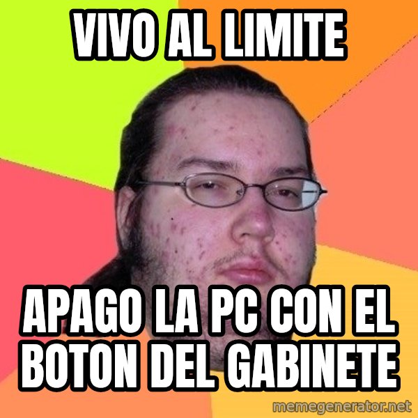 gordo granudo meme: VIVO AL LIMITE / APAGO LA PC CON EL BOTON DEL GABINETE