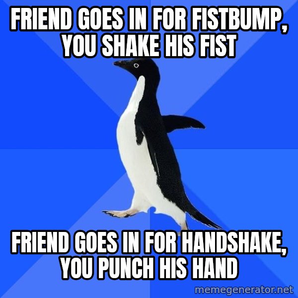 Socially Awkward Penguin meme: Friend goes in for fistbump, you shake his fist / Friend goes in for handshake, you punch his hand