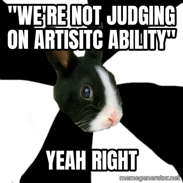 Roleplaying Rabbit meme: "We're not judging on artisitc ability" / yeah right