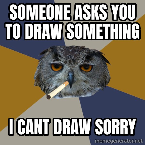 Art Student Owl meme: someone asks you to draw something / i cant draw sorry