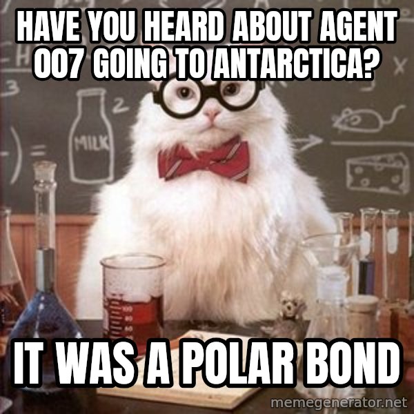 Chemistry Cat meme: Have you heard about Agent 007 going to antarctica? / It was a polar bond