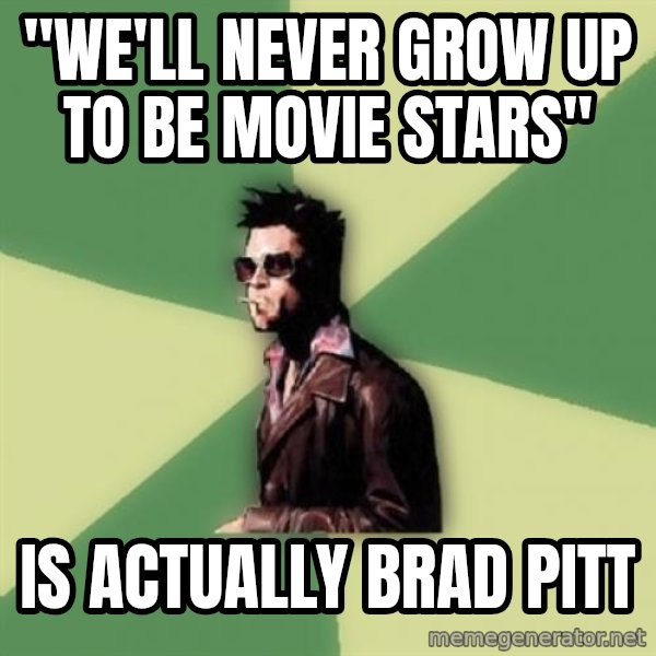 Tyler Durden meme: "We'll never grow up to be movie stars" / Is actually brad pitt