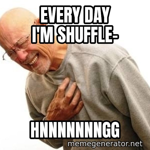 Old Man Heart Attack meme: EVERY DAY I'M SHUFFLE- / HNNNNNNNGG