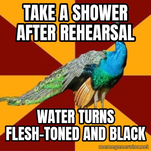 Thespian Peacock meme: Take a shower after rehearsal / water turns flesh-toned and black