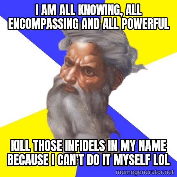 Advice God meme: I am all knowing, all encompassing and all powerful / Kill those infidels in my name because I can't do it myself lol