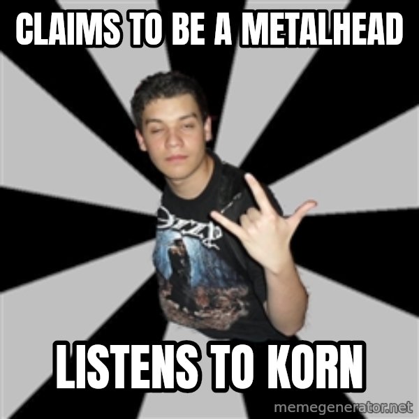 Metal Boy From Hell meme: claims to be a metalhead / listens to korn