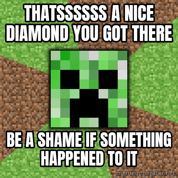 Minecraft Creeper meme: thatssssss a nice diamond you got there / be a shame if something happened to it