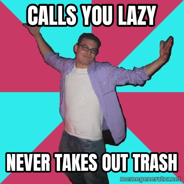 Douchebag Roommate meme: calls you lazy / never takes out trash