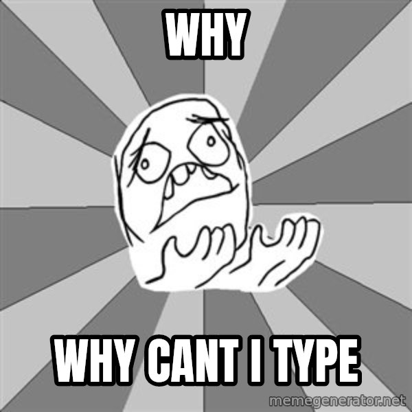 Whyyy??? meme: why / why cant i type