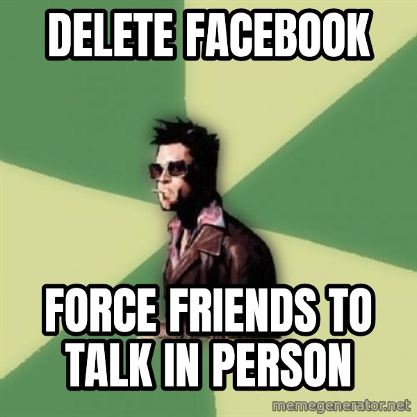 Tyler Durden meme: Delete facebook / force friends to talk in person