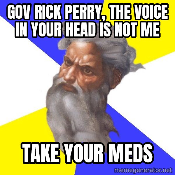 Advice God meme: Gov Rick perry, the voice in your head is not me / take your meds