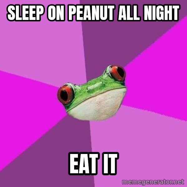 Foul Bachelorette Frog meme: Sleep on peanut all night / eat it