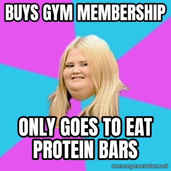 Fat Girl meme: buys gym membership / only goes to eat protein bars