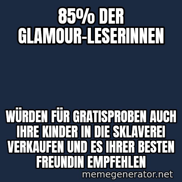 Typical Polack Woman meme: 85% der Glamour-Leserinnen / WÜRDEN FÜR GRATISPROBEN AUCH IHRE KINDER IN DIE SKLAVEREI VERKAUFEN UND ES IHRER BESTEN FREUNDIN EMPFEHLEN