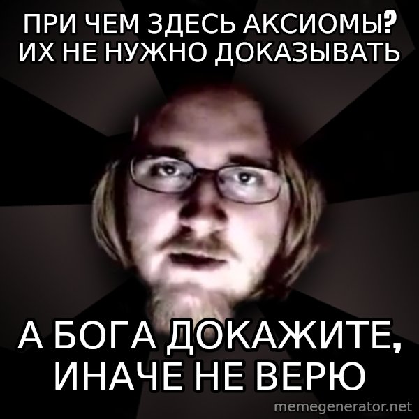 typical atheist meme: при чем здесь аксиомы? их не нужно доказывать / а бога докажите, иначе не верю
