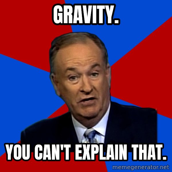 Bill O'Reilly Proves God meme: gravity. / you can't explain that.