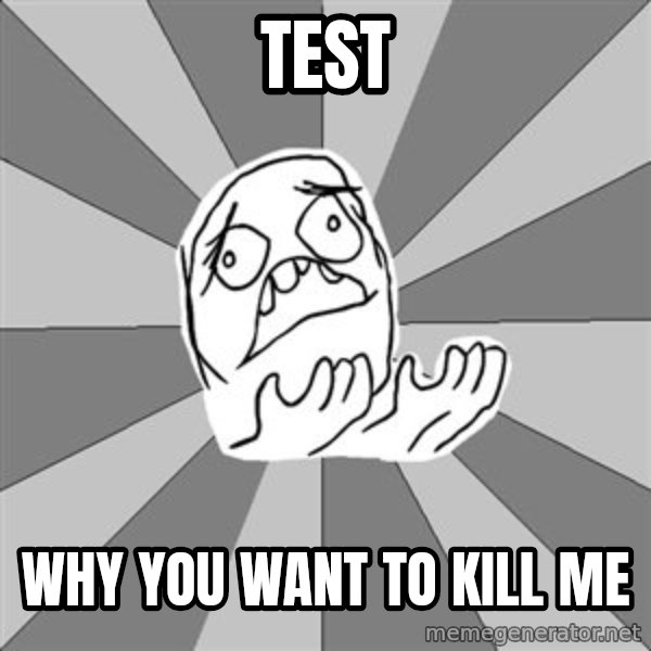 Whyyy??? meme: test / why you want to kill me