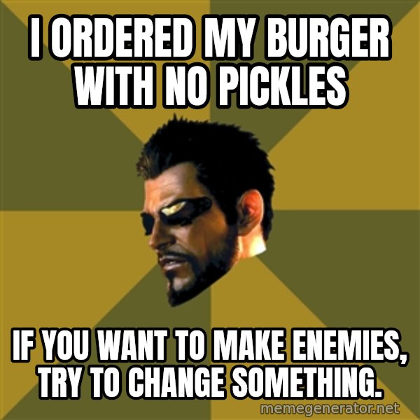 Adam Jensen meme: I ordered my burger with no pickles / If you want to make enemies, try to change something.