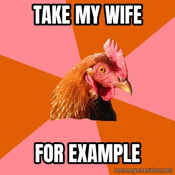 Anti Joke Chicken meme: Take my wife / for example