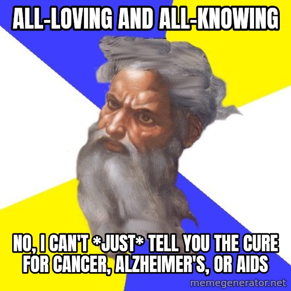 Advice God meme: all-loving and all-knowing / no, i can't *just* tell you the cure for cancer, Alzheimer's, or aids